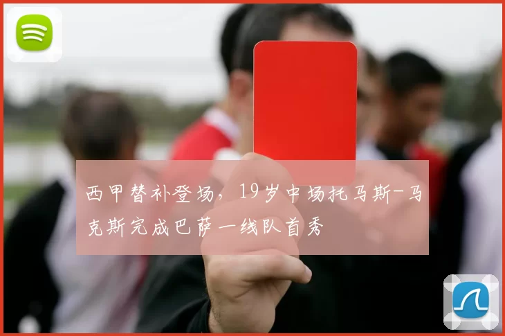 西甲替补登场，19岁中场托马斯-马克斯完成巴萨一线队首秀